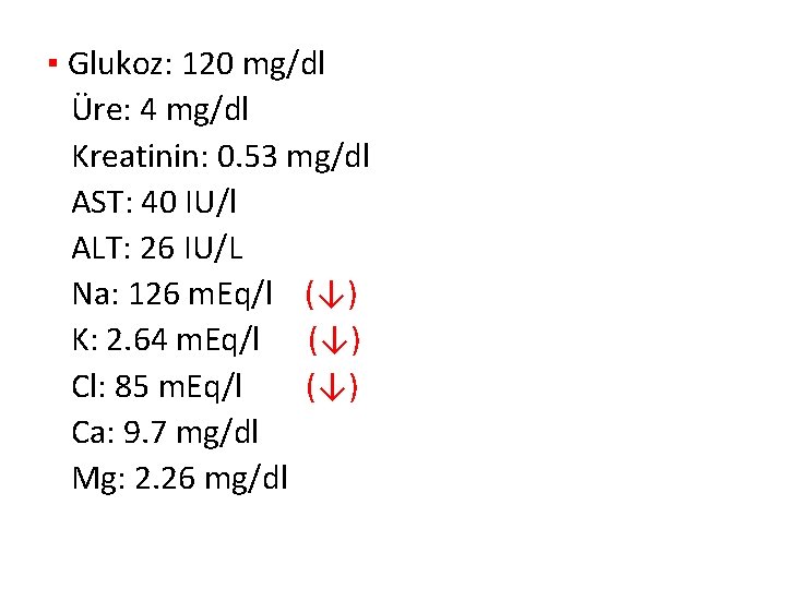 ▪ Glukoz: 120 mg/dl Üre: 4 mg/dl Kreatinin: 0. 53 mg/dl AST: 40 IU/l ▪ Glukoz: 120 mg/dl Üre: 4 mg/dl Kreatinin: 0. 53 mg/dl AST: 40 IU/l