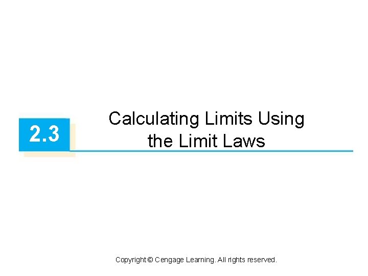 2. 3 Calculating Limits Using the Limit Laws Copyright © Cengage Learning. All rights