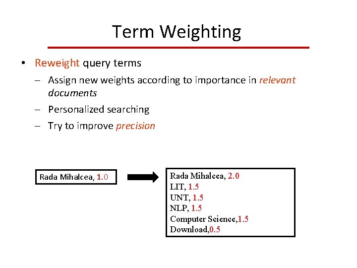 Term Weighting • Reweight query terms Assign new weights according to importance in relevant