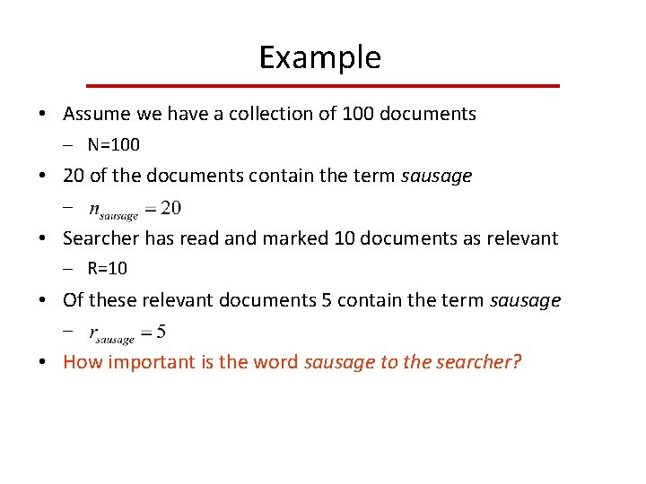 Example • Assume we have a collection of 100 documents N=100 • 20 of