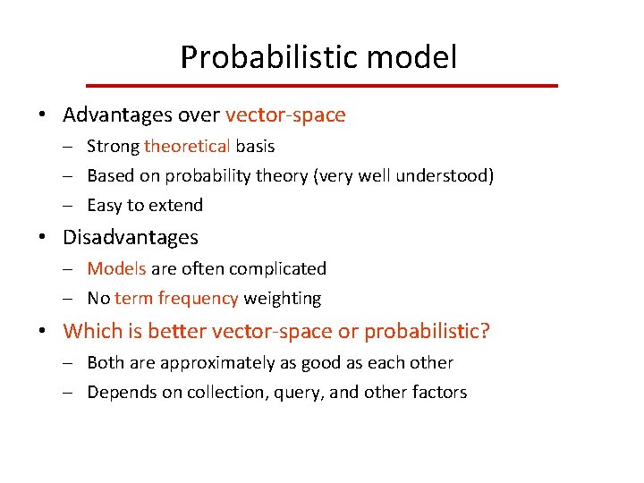 Probabilistic model • Advantages over vector‐space Strong theoretical basis Based on probability theory (very