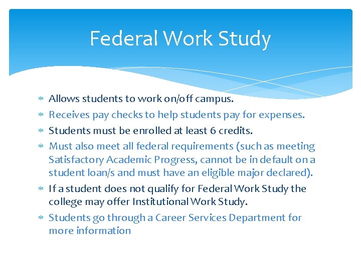 Federal Work Study Allows students to work on/off campus. Receives pay checks to help Federal Work Study Allows students to work on/off campus. Receives pay checks to help