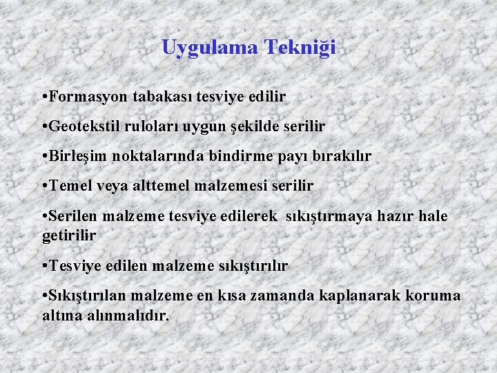 Uygulama Tekniği • Formasyon tabakası tesviye edilir • Geotekstil ruloları uygun şekilde serilir •