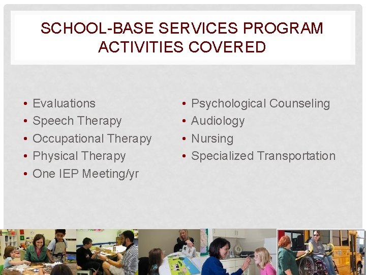 SCHOOL-BASE SERVICES PROGRAM ACTIVITIES COVERED • • • Evaluations Speech Therapy Occupational Therapy Physical