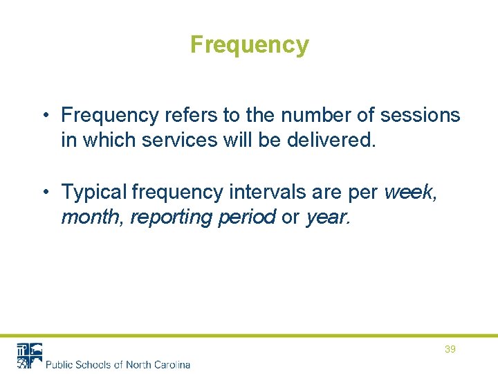 Frequency • Frequency refers to the number of sessions in which services will be