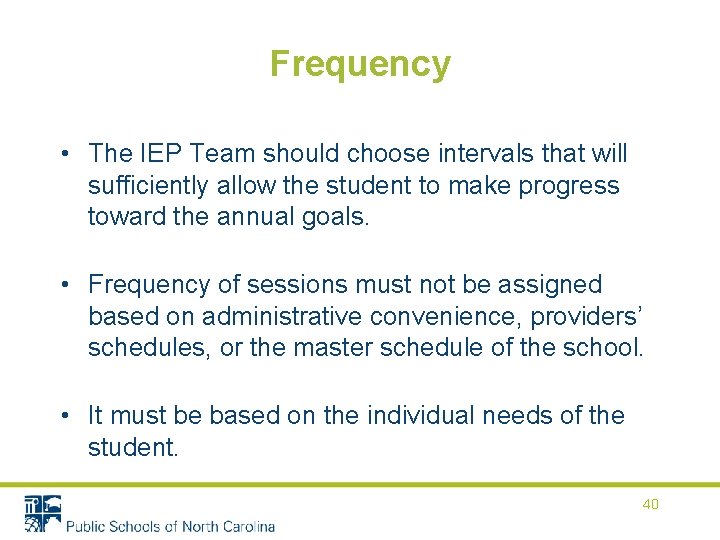 Frequency • The IEP Team should choose intervals that will sufficiently allow the student