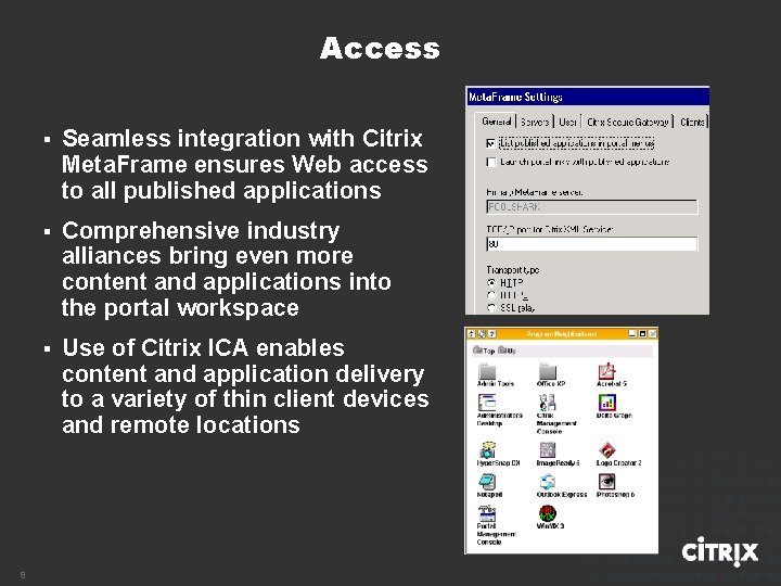 Access 8 § Seamless integration with Citrix Meta. Frame ensures Web access to all