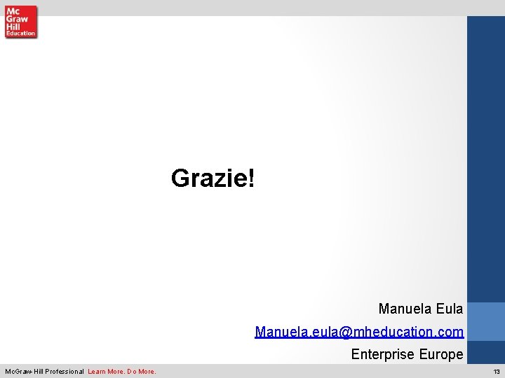 Grazie! Manuela Eula Manuela. eula@mheducation. com Enterprise Europe Mc. Graw-Hill Professional Learn More. Do Grazie! Manuela Eula Manuela. eula@mheducation. com Enterprise Europe Mc. Graw-Hill Professional Learn More. Do