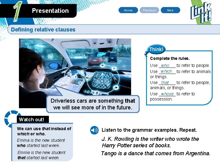 Presentation Home Previous Next Defining relative clauses Complete the rules. Driverless cars are something