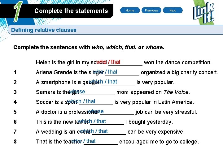 Complete the statements Home Previous Next Defining relative clauses Complete the sentences with who,