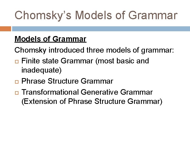 Chomsky’s Models of Grammar Chomsky introduced three models of grammar: Finite state Grammar (most Chomsky’s Models of Grammar Chomsky introduced three models of grammar: Finite state Grammar (most
