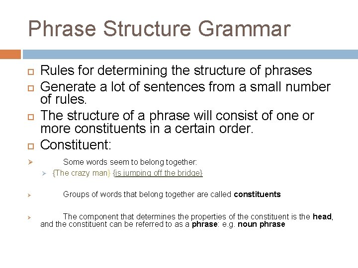 Phrase Structure Grammar Rules for determining the structure of phrases Generate a lot of