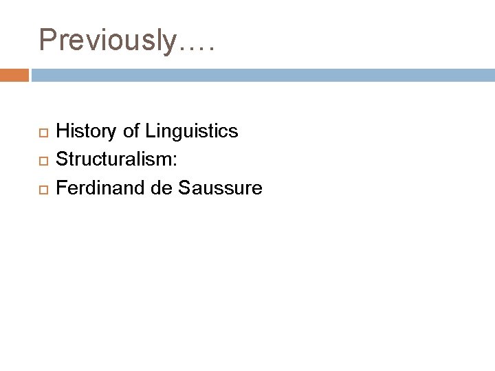 Previously…. History of Linguistics Structuralism: Ferdinand de Saussure 