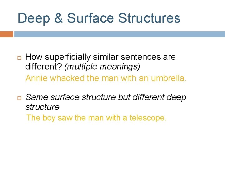 Deep & Surface Structures How superficially similar sentences are different? (multiple meanings) Annie whacked