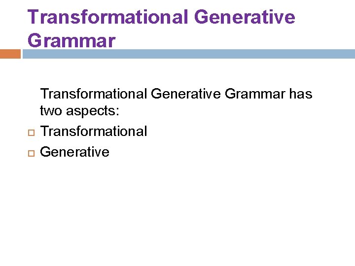 Transformational Generative Grammar has two aspects: Transformational Generative 