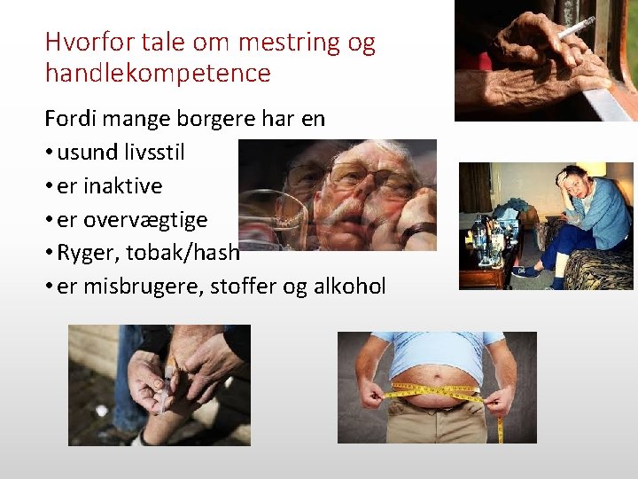 Hvorfor tale om mestring og handlekompetence Fordi mange borgere har en • usund livsstil