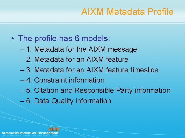 AIXM Metadata Profile • The profile has 6 models: – 1. Metadata for the