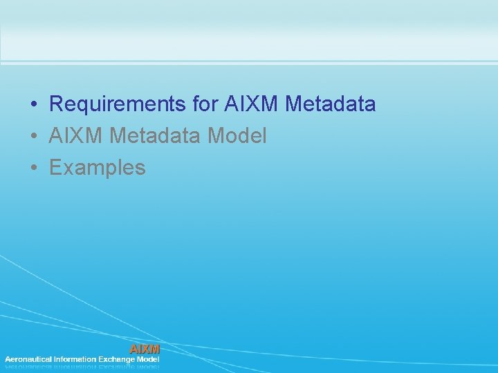  • Requirements for AIXM Metadata • AIXM Metadata Model • Examples 