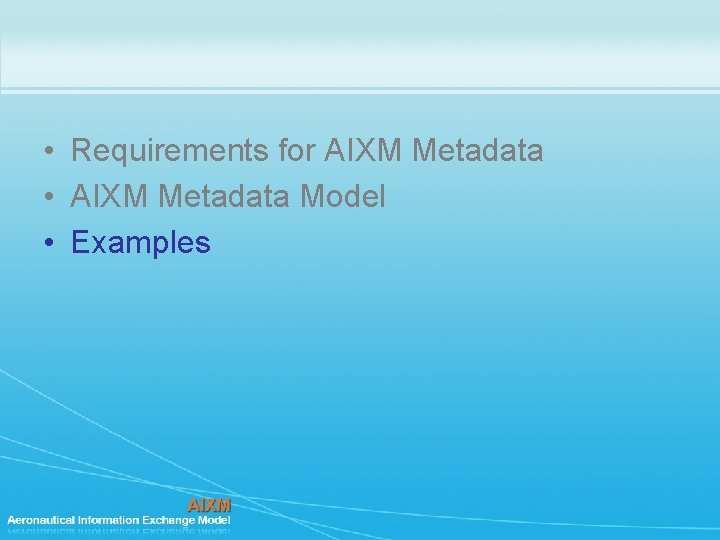  • Requirements for AIXM Metadata • AIXM Metadata Model • Examples 