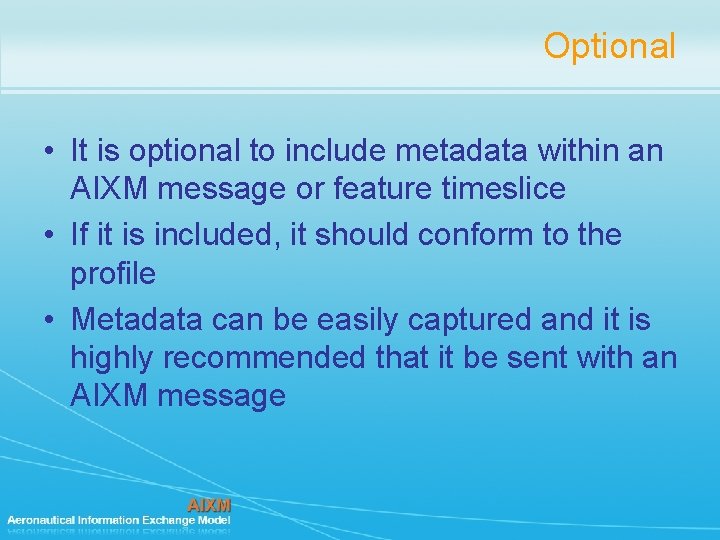 Optional • It is optional to include metadata within an AIXM message or feature