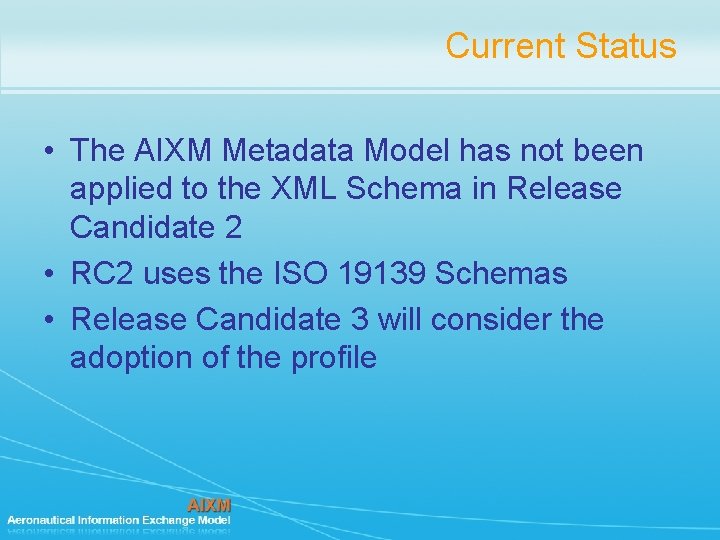 Current Status • The AIXM Metadata Model has not been applied to the XML