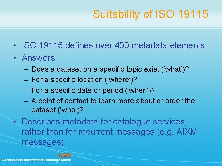 Suitability of ISO 19115 • ISO 19115 defines over 400 metadata elements • Answers: