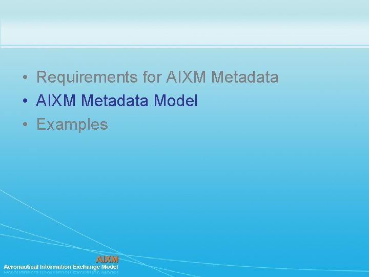  • Requirements for AIXM Metadata • AIXM Metadata Model • Examples 