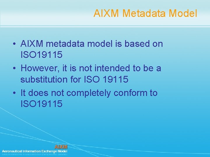 AIXM Metadata Model • AIXM metadata model is based on ISO 19115 • However,