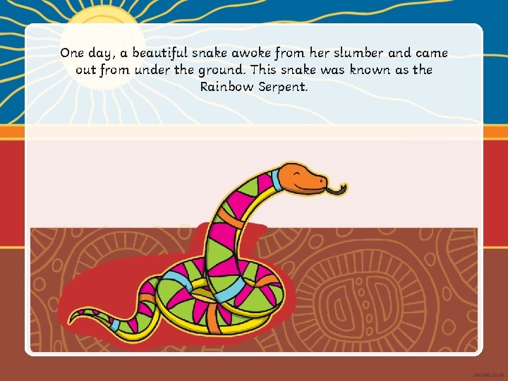 One day, a beautiful snake awoke from her slumber and came out from under