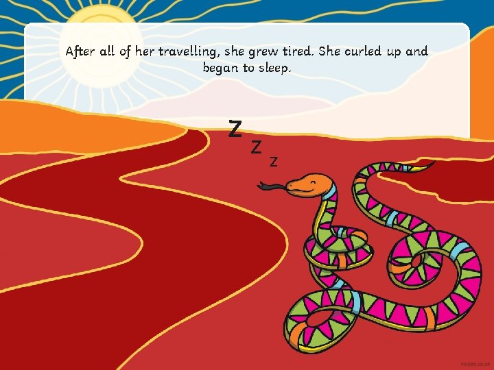 After all of her travelling, she grew tired. She curled up and began to