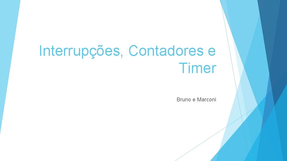 Interrupções, Contadores e Timer Bruno e Marconi 