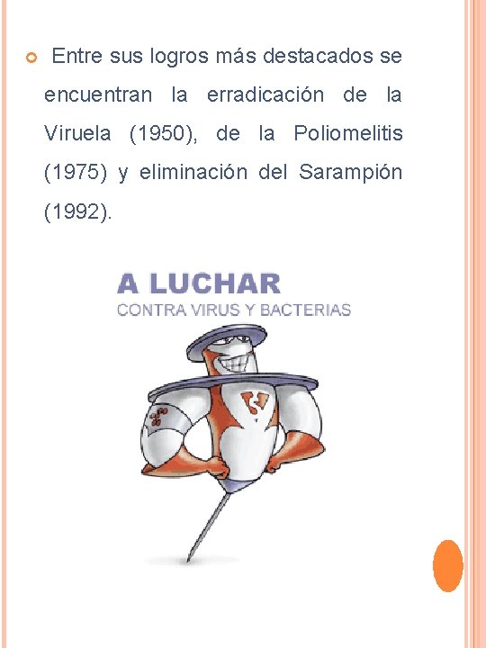  Entre sus logros más destacados se encuentran la erradicación de la Viruela (1950),