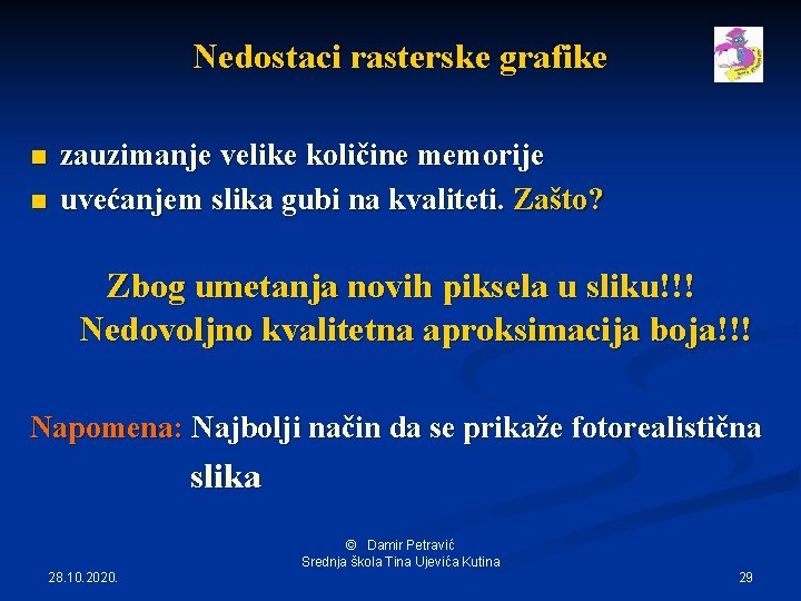 Nedostaci rasterske grafike n n zauzimanje velike količine memorije uvećanjem slika gubi na kvaliteti.
