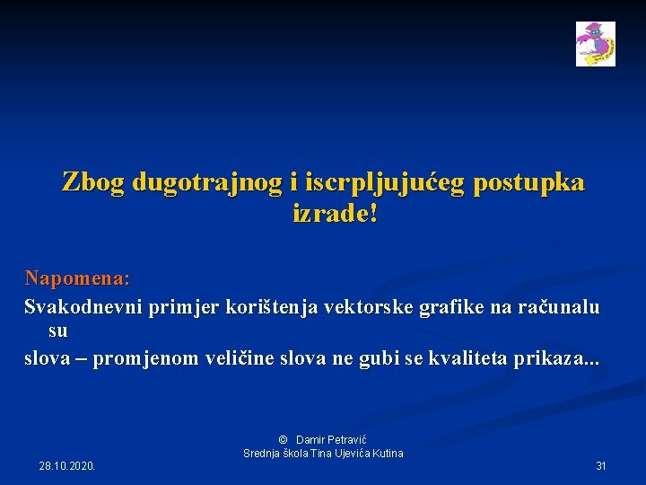 Zbog dugotrajnog i iscrpljujućeg postupka izrade! Napomena: Svakodnevni primjer korištenja vektorske grafike na računalu