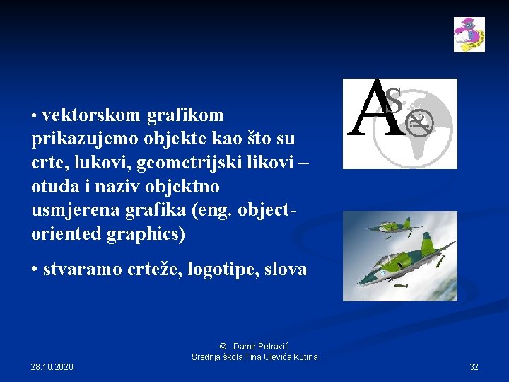  • vektorskom grafikom prikazujemo objekte kao što su crte, lukovi, geometrijski likovi –