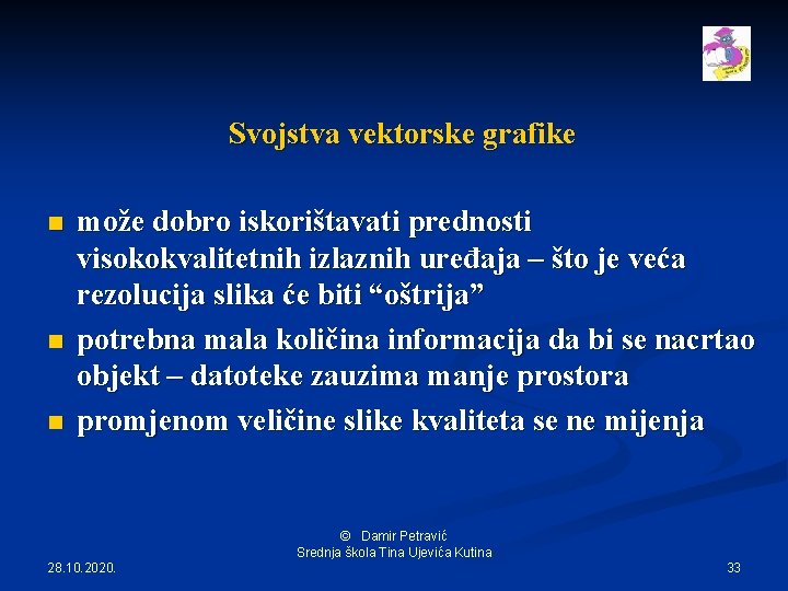 Svojstva vektorske grafike n n n može dobro iskorištavati prednosti visokokvalitetnih izlaznih uređaja –