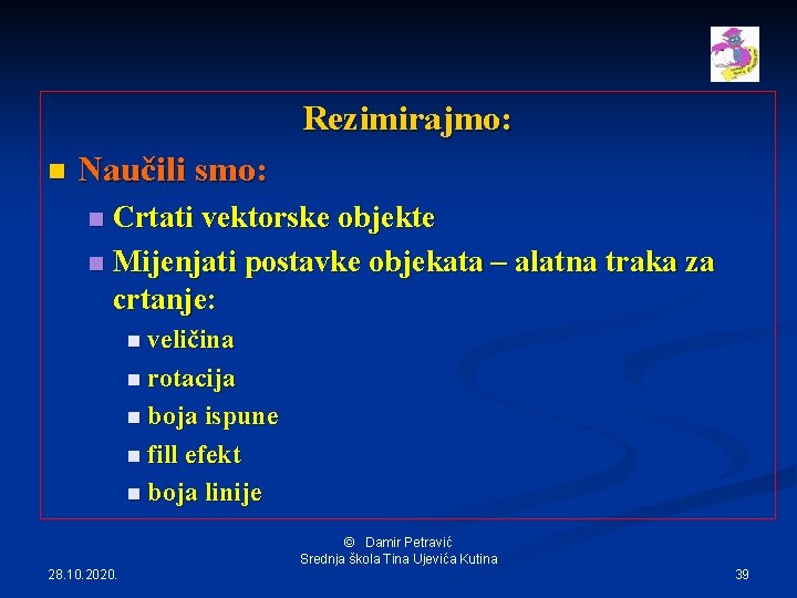 Rezimirajmo: n Naučili smo: Crtati vektorske objekte n Mijenjati postavke objekata – alatna traka