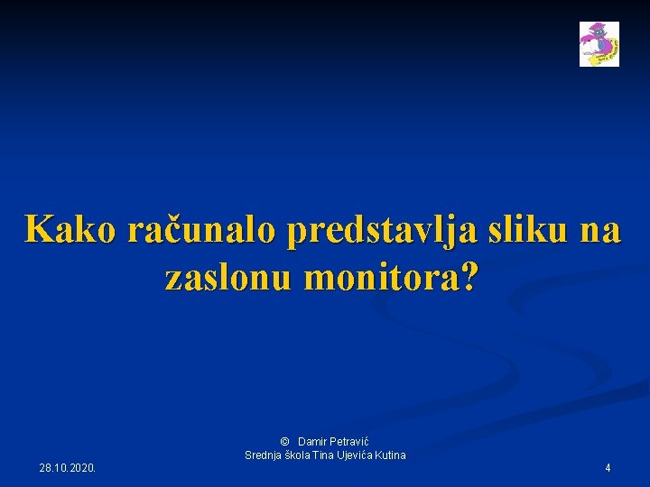 Kako računalo predstavlja sliku na zaslonu monitora? © Damir Petravić Srednja škola Tina Ujevića