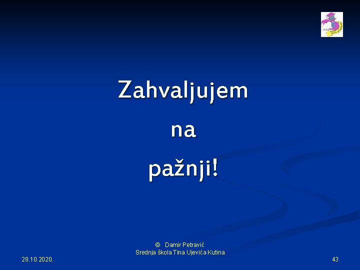 Zahvaljujem na pažnji! © Damir Petravić Srednja škola Tina Ujevića Kutina 28. 10. 2020.