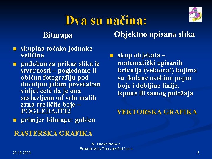 Dva su načina: Objektno opisana slika Bitmapa n n n skupina točaka jednake veličine