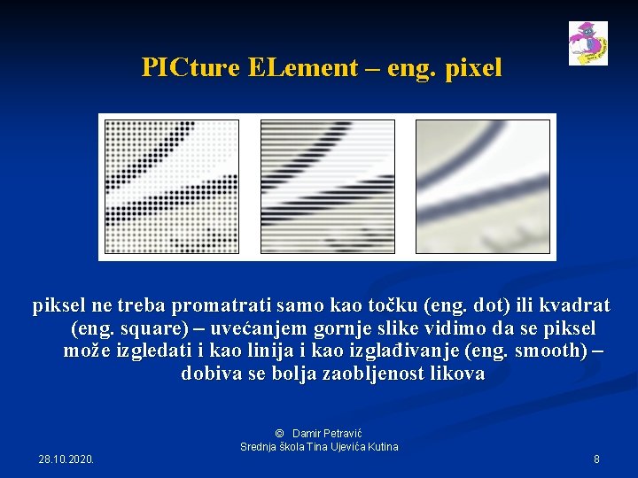 PICture ELement – eng. pixel piksel ne treba promatrati samo kao točku (eng. dot)