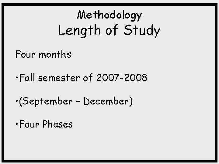 Methodology Length of Study Four months • Fall semester of 2007 -2008 • (September