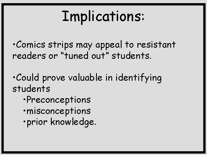 Implications: • Comics strips may appeal to resistant readers or “tuned out” students. •