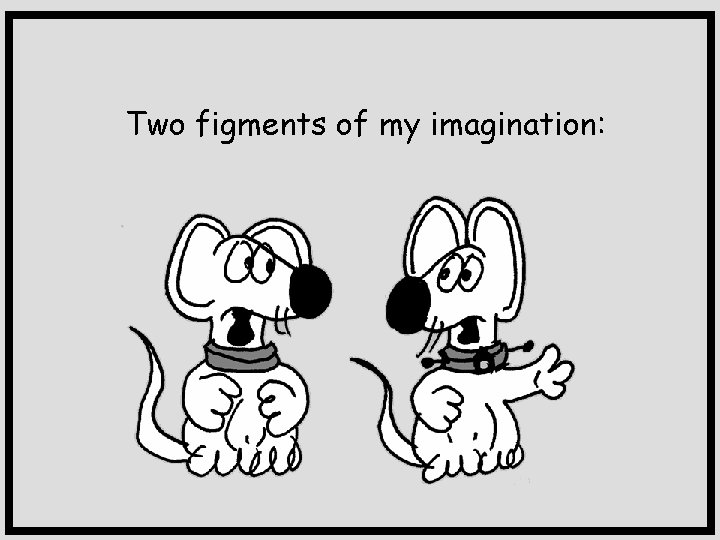 Two figments of my imagination: 