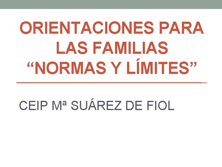 ORIENTACIONES PARA LAS FAMILIAS “NORMAS Y LÍMITES” CEIP Mª SUÁREZ DE FIOL 