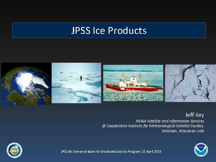 JPSS Ice Products Jeff Key NOAA Satellite and Information Services @ Cooperative Institute for