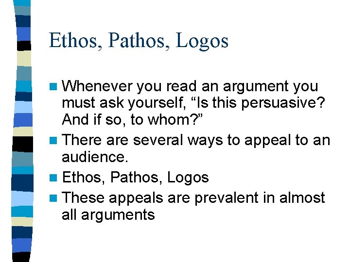 Ethos, Pathos, Logos n Whenever you read an argument you must ask yourself, “Is