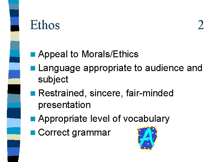 Ethos n Appeal 2 to Morals/Ethics n Language appropriate to audience and subject n