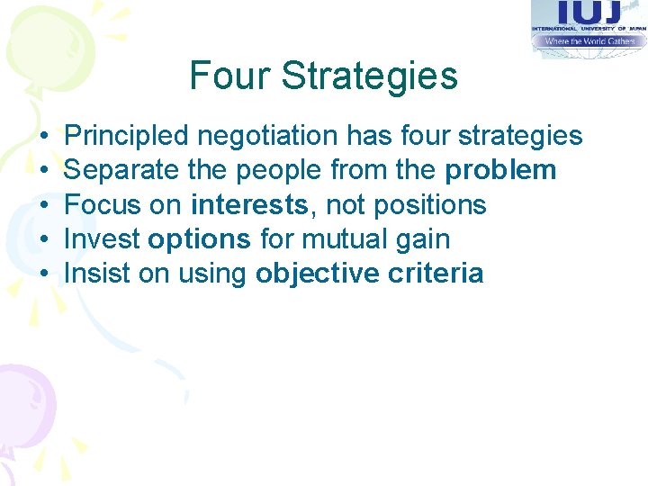 Four Strategies • • • Principled negotiation has four strategies Separate the people from