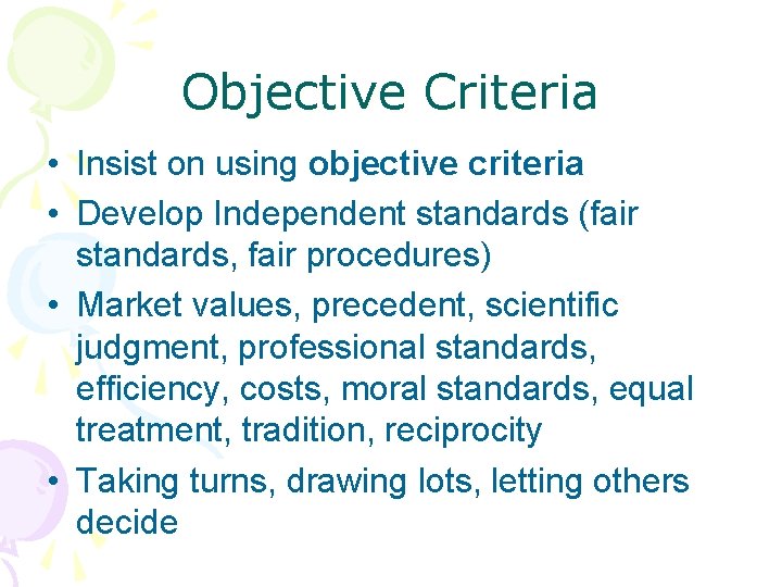 Objective Criteria • Insist on using objective criteria • Develop Independent standards (fair standards,